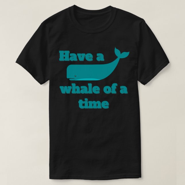 Have a Whale of a Time Whale Quote Pun Great Gift  T-Shirt (Design Front)