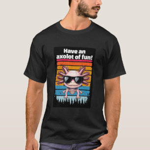 Have An Axolot Of Fun Tee - Smiley Axolotl Puns