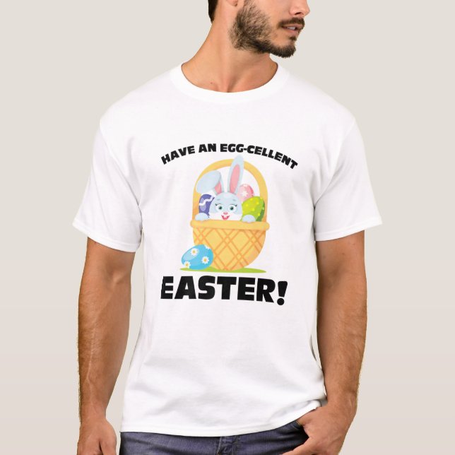 Have An Egg-Cellent Easter! Easter Holiday T-Shirt (Front)