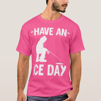 Have An Ice Day Ice Fishing Fisherman Fishing Rod T-Shirt
