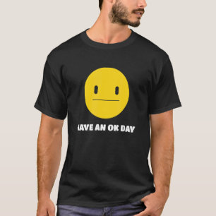 Have An OK Day Unamused Face and Smile T-Shirt