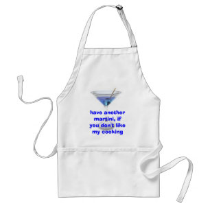 Have Another Martini, If You don't Like My Cooking Standard Apron