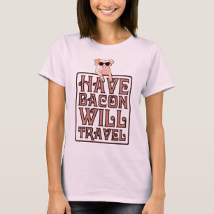 Have Bacon Will Travel Pig Says T-Shirt