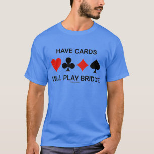 Have Cards Will Play Bridge (Four Card Suits) T-Shirt