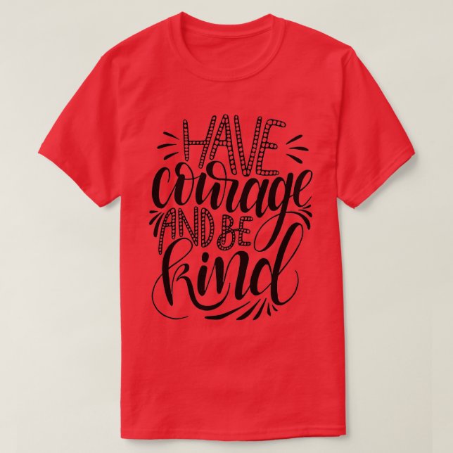 Have Courage And Be Kind 4 T-Shirt (Design Front)