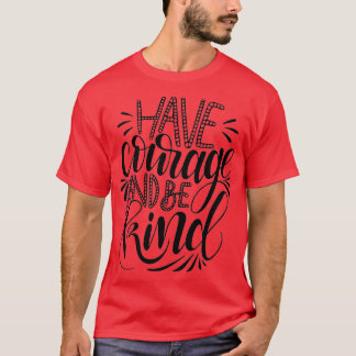 Have Courage And Be Kind 4 T-Shirt
