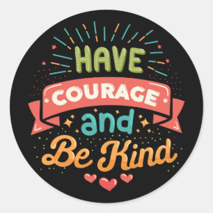 Have Courage and Be Kind Classic Round Sticker