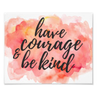 Have Courage & be Kind | Photo Print