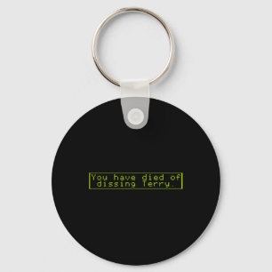 Have Died Of Dissing Terry  Key Ring