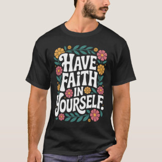Have Faith in Yourself Floral Inspirational Quote  T-Shirt
