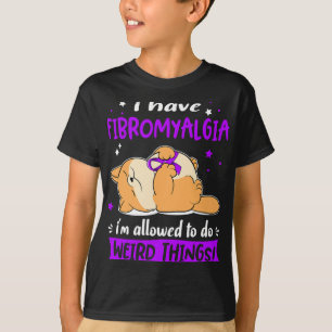 Have Fibromyalgia I Am Allowed To Do Weird Things! T-Shirt