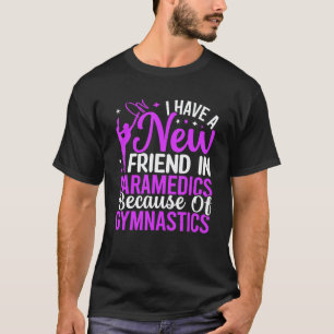 Have Friend In Paramedics Due To Gymnastics Gymnas T-Shirt