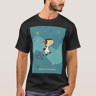 Have fun in Space. T-Shirt