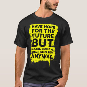 Have Hope For The Future But Build A Bomb Shelter  T-Shirt