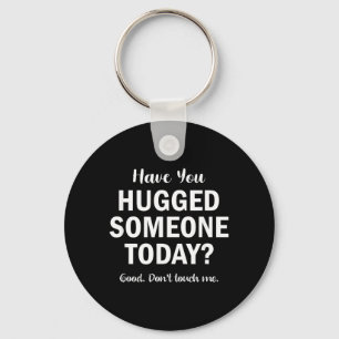 Have Hugged Someone Today_ Funny Sarcastic Humour Key Ring