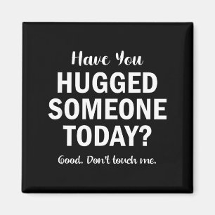 Have Hugged Someone Today_ Funny Sarcastic Humour Magnet