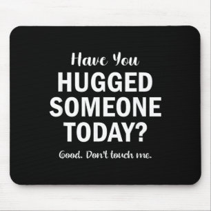 Have Hugged Someone Today_ Funny Sarcastic Humour Mouse Pad