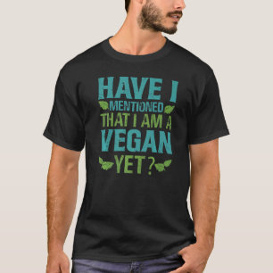 Have I Mentioned That I Am A Vegan Yet Jokes T-Shirt