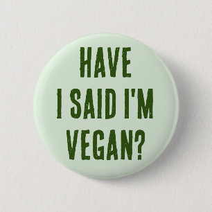 Have I said I'm Vegan 6 Cm Round Badge