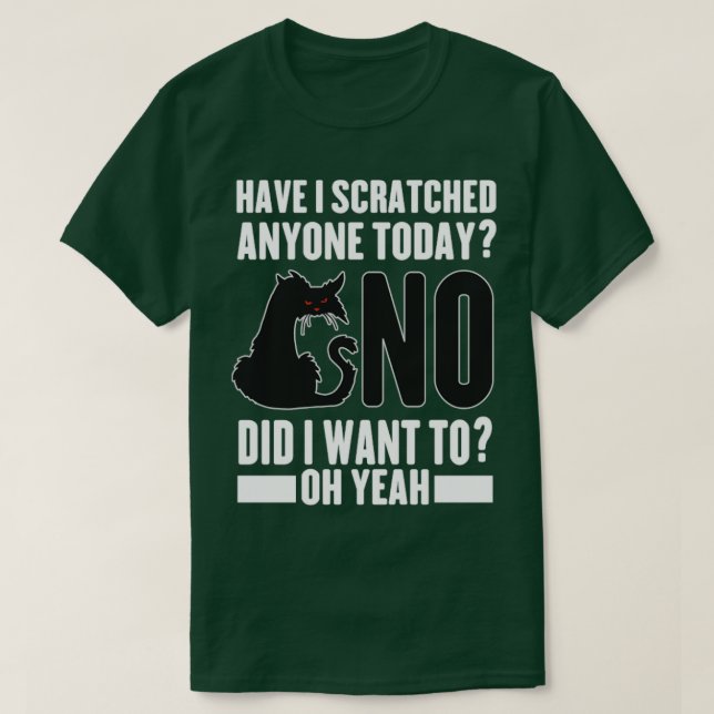 Have I Scratched Anyone Today Funny Sarcastic Cat T-Shirt (Design Front)