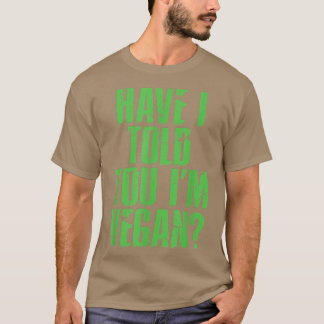 Have I Told You I'm Vegan Cool Plant Based Diet Ve T-Shirt