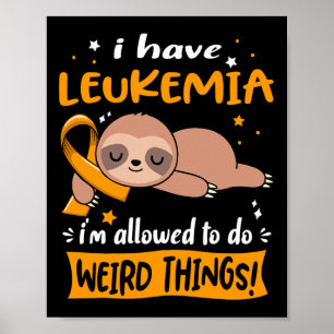 Have Leukaemia I'm Allowed To Do Weird Things Poster