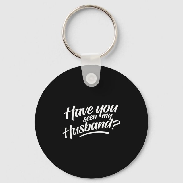 Have My Seen Husband Key Ring (Front)
