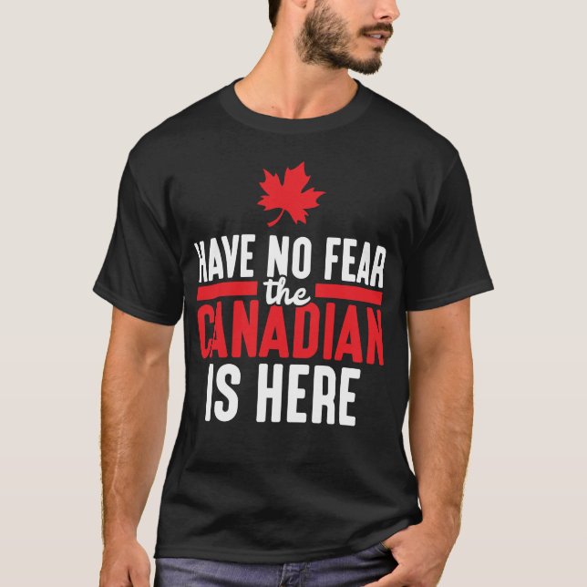 Have No Fear Canadian Is Here Maple Leaf Canada T-Shirt (Front)
