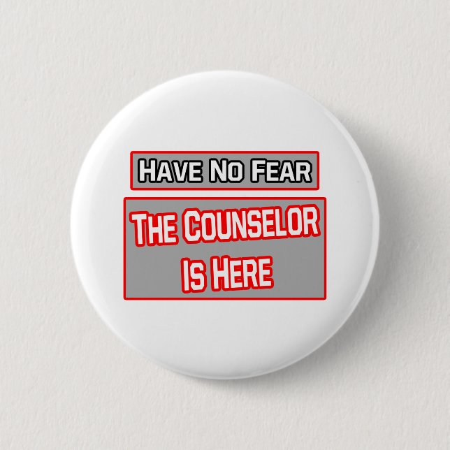 Have No Fear .. Counsellor Is Here 6 Cm Round Badge (Front)