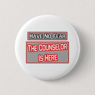 Have No Fear .. Counsellor Is Here 6 Cm Round Badge