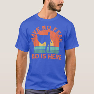 Have no fear dad is here T-Shirt