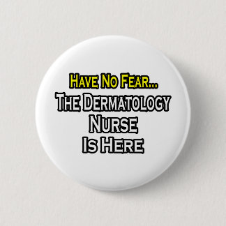 Have No Fear, Dermatology Nurse Is Here 6 Cm Round Badge