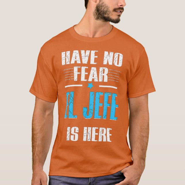 Have No Fear El Jefe Is Here  El Jefe Camisa T-Shirt (Front)
