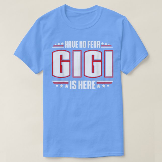 Have No Fear Gigi Is Here  T-Shirt (Design Front)