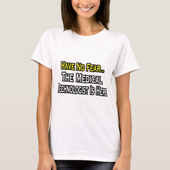 Have No Fear, Medical Technologist Is Here T-Shirt (Front)