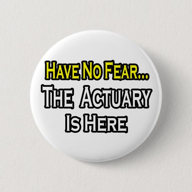 Have No Fear, The Actuary Is Here 6 Cm Round Badge (Front)