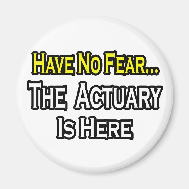 Have No Fear, The Actuary Is Here Magnet (Front)