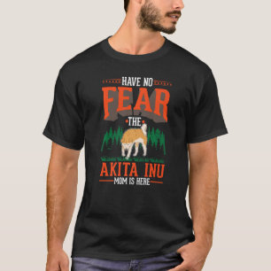 Have no fear The Akita Inu Mom is here T-Shirt