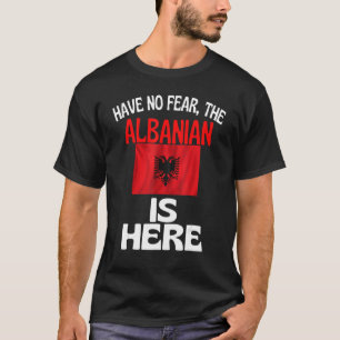 Have No Fear The Albanian Is Here   Albania T-Shirt