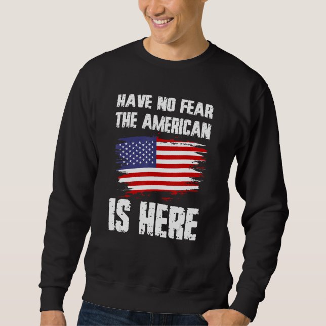 Have No Fear The American Is Here America Flag Pri Sweatshirt (Front)