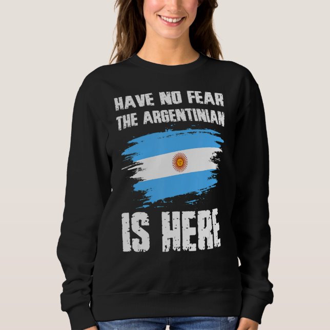 Have No Fear The Argentinian Is Here Argentine Fla Sweatshirt (Front)