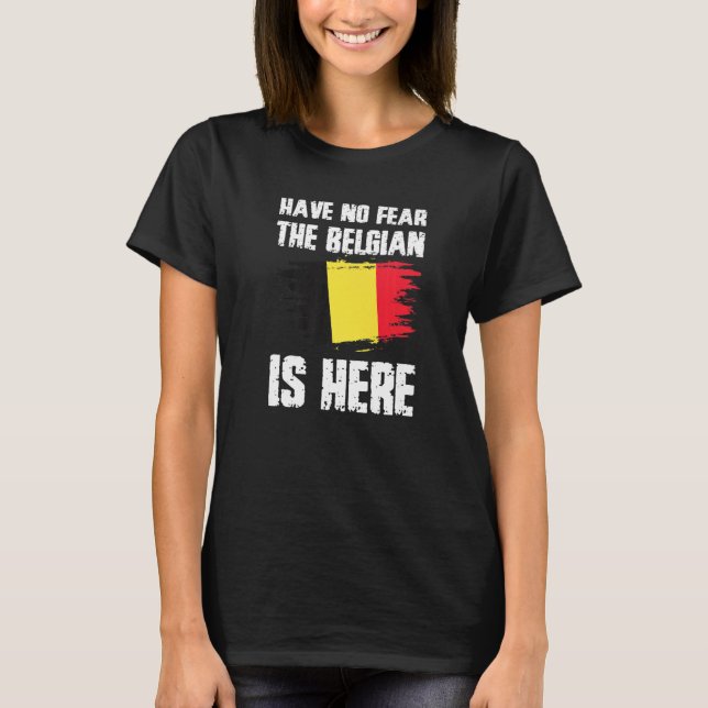 Have No Fear The Belgian Is Here Belgium Flag Prid T-Shirt (Front)