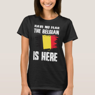Have No Fear The Belgian Is Here Belgium Flag Prid T-Shirt
