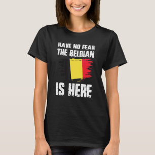 Have No Fear The Belgian Is Here Belgium Flag Prid T-Shirt