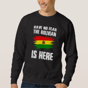 Have No Fear The Bolivian Is Here Bolivia Flag Pri Sweatshirt