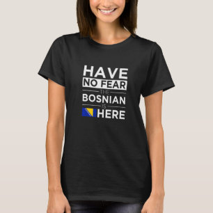 Have No Fear The Bosnian Is Here Pride Bosnia Prou T-Shirt