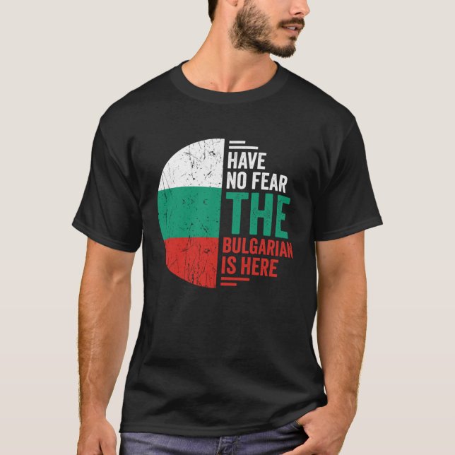 Have No Fear The Bulgarian is Here Bulgarian Roots T-Shirt (Front)