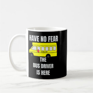 Have No Fear The Bus Driver Is Here Coffee Mug