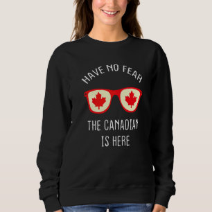 Have No Fear The Canadian Is Here  Canada Day Mapl Sweatshirt