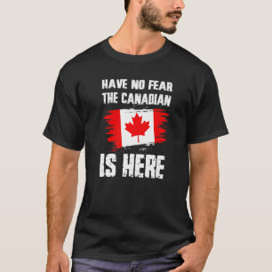 Have No Fear The Canadian Is Here Canada Flag Prid T-Shirt